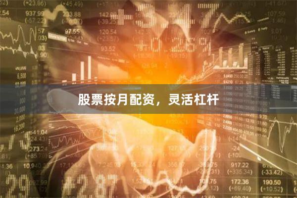 股票按月配资，灵活杠杆